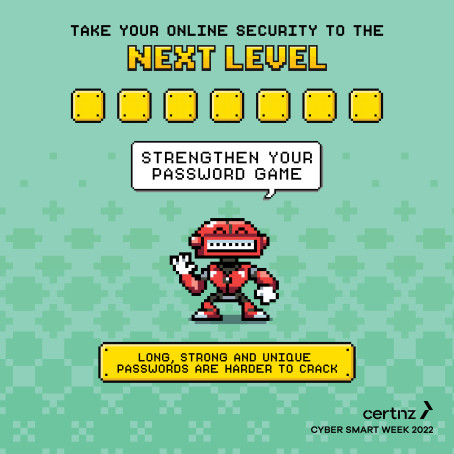 Robot #1 – Red pixelated robot standing in stance with his hand up. Caption saying “Strengthen your password game”, “long, strong and unique passwords are harder to crack”. Top level header “Take your online security to the next level”